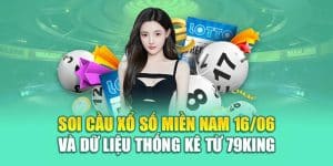 Soi Cầu Xổ Số Miền Nam 16/06 Và Dữ Liệu Thống Kê Từ 79King