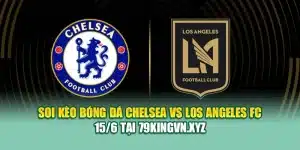 Soi Kèo Bóng Đá Chelsea vs Los Angeles FC 15/6 Tại shetland2005.info