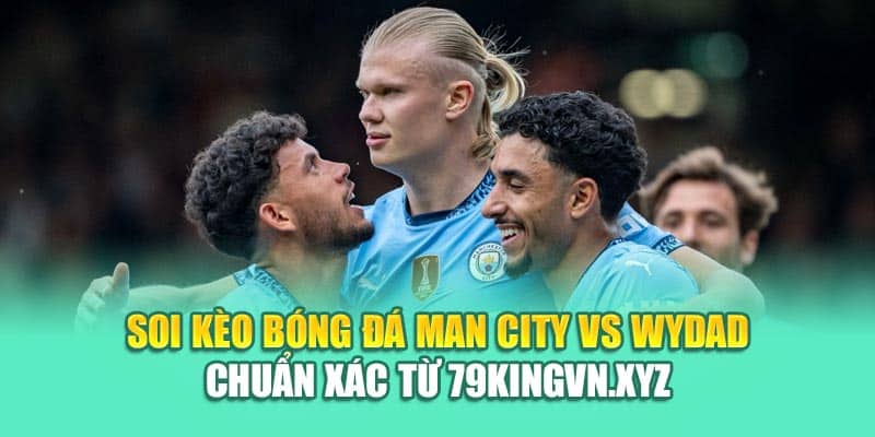 Soi Kèo Bóng Đá Man City Vs Wydad Chuẩn Xác Từ shetland2005.info